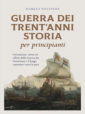 cover image of Guerra dei Trent'anni Storia per principianti Circostanze, corso ed effetti della Guerra dei Trent'anni e il lungo cammino verso la pace